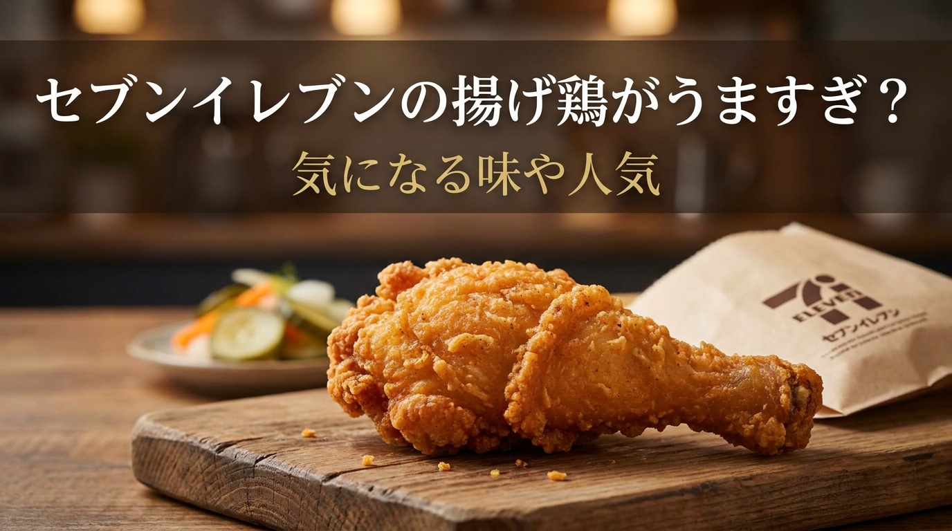 セブンイレブンの揚げ鶏がうますぎ？気になる味や人気の理由を徹底調査！