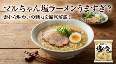 マルちゃん塩ラーメンうますぎ？素朴な味わいの魅力を徹底解説！