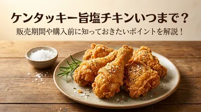 ケンタッキー旨塩チキンいつまで？販売期間や購入前に知っておきたいポイントを解説！