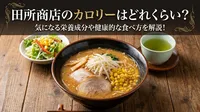 田所商店のカロリーはどれくらい？気になる栄養成分や健康的な食べ方を解説！