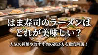 はま寿司のラーメンはどれが美味しい？人気の種類やおすすめの選び方を徹底解説！