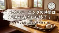 コメダのモーニングの時間は11時を過ぎたら終了？ギリギリでも間に合う入店方法とは？