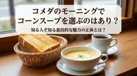 コメダのモーニングでコーンスープを選ぶのはあり？知る人ぞ知る裏技的な魅力の正体とは？