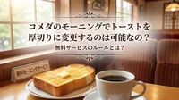 コメダのモーニングでトーストを厚切りに変更するのは可能なの？無料サービスのルールとは？