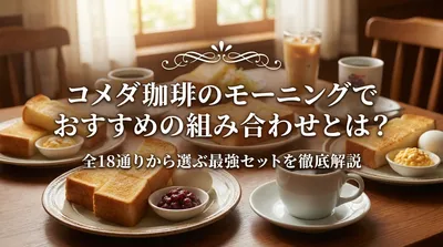 コメダ珈琲のモーニングでおすすめの組み合わせとは？全18通りから選ぶ最強セットを徹底解説？