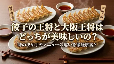 餃子の王将と大阪王将はどっちが美味しいの？味の決め手やメニューの違いを徹底解説？