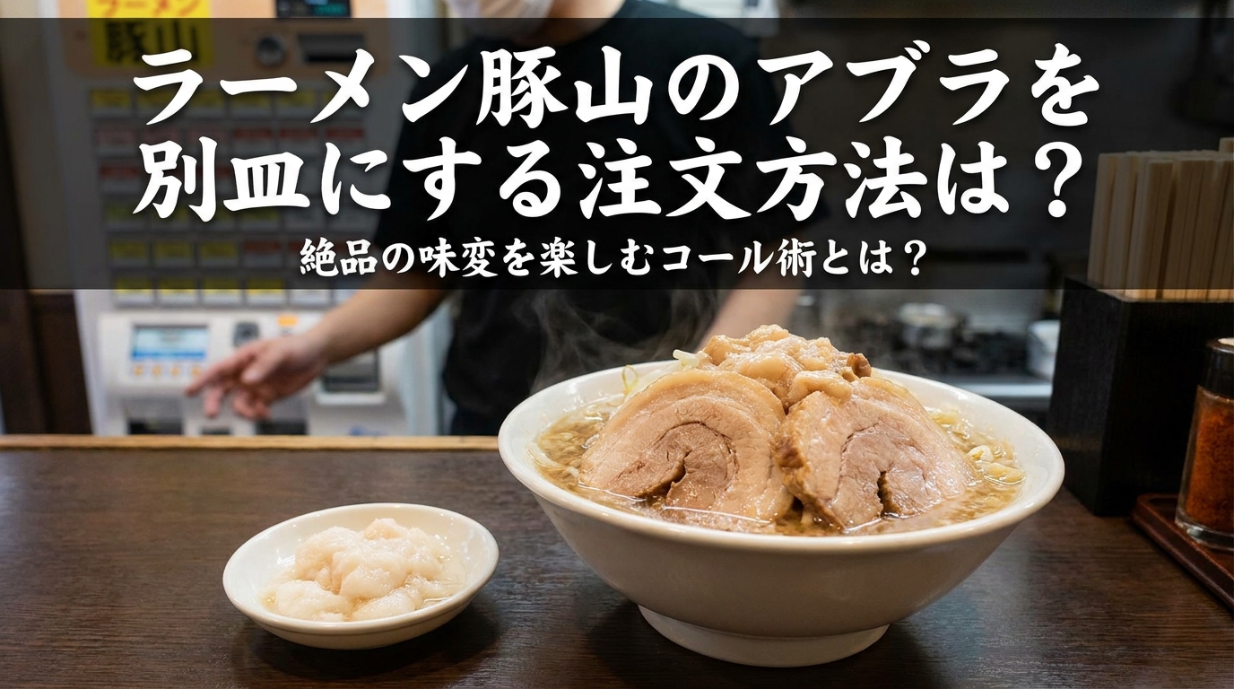 ラーメン豚山のアブラを別皿にする注文方法は?絶品の味変を楽しむコール術とは?