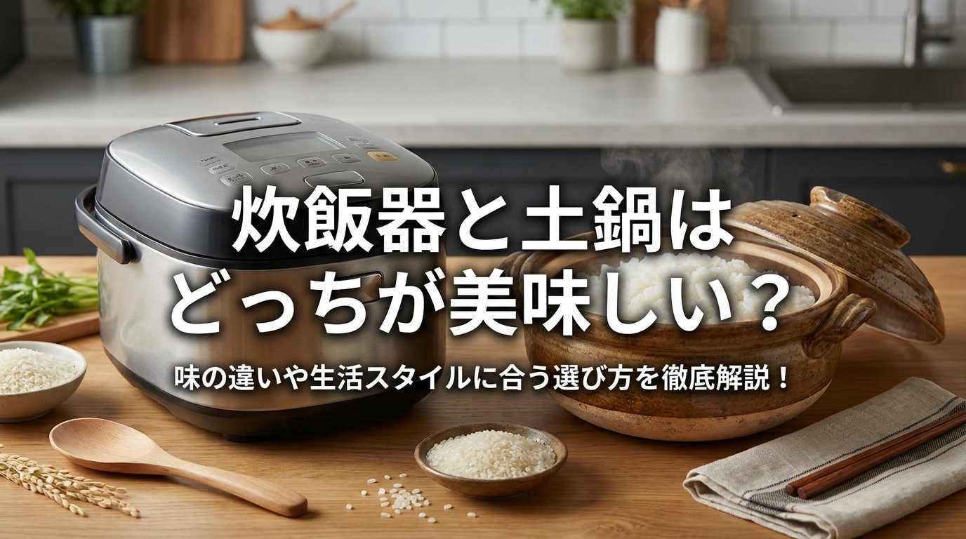 炊飯器と土鍋はどっちが美味しい?味の違いや生活スタイルに合う選び方を徹底解説!