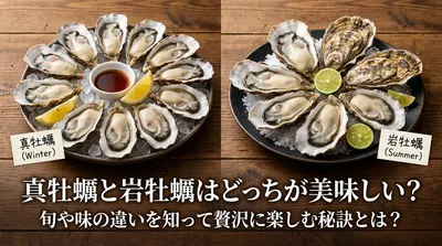 真牡蠣と岩牡蠣はどっちが美味しい？旬や味の違いを知って贅沢に楽しむ秘訣とは？