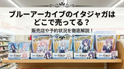 ブルーアーカイブのイタジャガはどこで売ってる？販売店や予約状況を徹底解説！