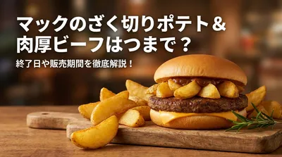 マックのざく切りポテト＆肉厚ビーフはいつまで？終了日や販売期間を徹底解説！