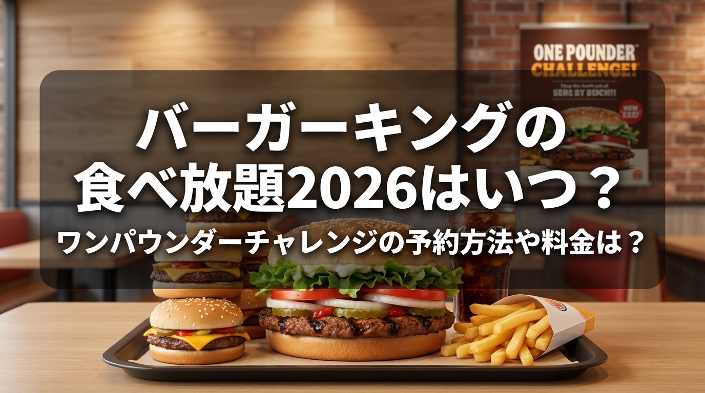 バーガーキングの食べ放題2026はいつ?ワンパウンダーチャレンジの予約方法や料金は?