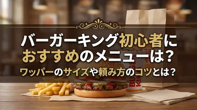 バーガーキング初心者におすすめのメニューは？ワッパーのサイズや頼み方のコツとは？