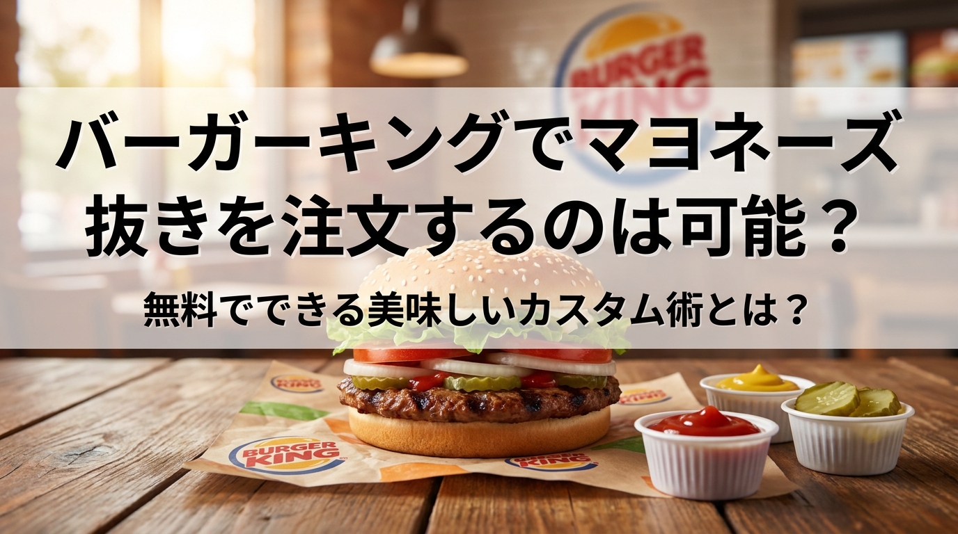 バーガーキングでマヨネーズ抜きを注文するのは可能？無料でできる美味しいカスタム術とは？