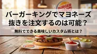 バーガーキングでマヨネーズ抜きを注文するのは可能？無料でできる美味しいカスタム術とは？