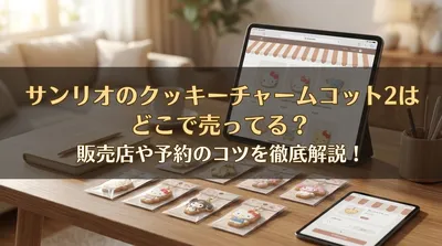 サンリオのクッキーチャームコット2はどこで売ってる？販売店や予約のコツを徹底解説！